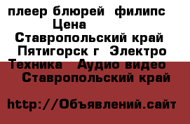 плеер блюрей (филипс) › Цена ­ 3 000 - Ставропольский край, Пятигорск г. Электро-Техника » Аудио-видео   . Ставропольский край